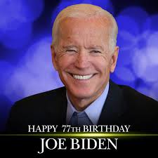HAPPY BIRTHDAY, JOE BIDEN! Former Vice President Joe Biden turns 77 today!  🎁🎉🎂