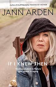 If I Knew Then: Finding Wisdom in Failure and Power in Aging by Jann Arden 