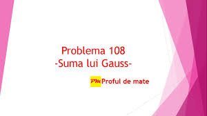 S se mai poate scrie si invers: Problema 108 Suma Lui Gauss Profuldemate Teme Matematica Scoala Youtube