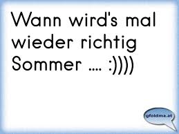 Alle haben sich nach sommer gesehnt, doch heute genießt man das wetter oder stöhnt unter der hitze. Wann Wird S Mal Wieder Richtig Sommer Osterreichische Spruche Und Zitate