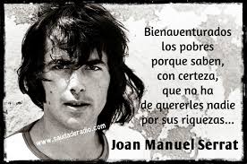 Nunca es triste la verdad, lo que no tiene es remedio. Bienaventurados Joan Manuel Serrat