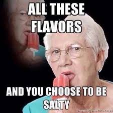 All These Flavors And You Choose To Be Salty Comment Memes Funny Quotes Humor