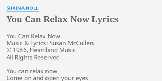 Oh my sweet sweet child who do you think you are? You Can Relax Now Lyrics By Shaina Noll You Can Relax Now