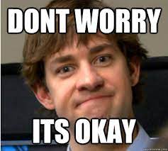 Dont Worry Its Okay Reluctant Jim Quickmeme