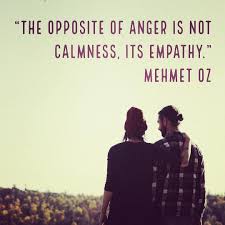 The Opposite Of Anger Is Not Calmness Its Empathy Mehmet Oz Anger Opposites Words