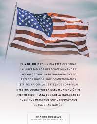 Hoy, 4 de julio, es mas evidente que nunca el hecho de que necesitamos una nueva direccion en hispano america, en puerto rico mas que en cualquier otra hermana nacion. Ricardo Rossello A Twitter Hoy Conmemoramos El 4 De Julio Con La Certeza De Continuar Nuestra Lucha Por La Descolonizacion De Puerto Rico Hasta Lograr La Igualdad De Nuestros Derechos Como Ciudadanos