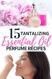 Aromatherapy, diy recipes, fragrance tips. 15 Tantalizing Essential Oil Perfume Recipes Simple Pure Beauty