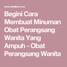 Terdapat beberapa hal yang membuat obat ini tidak cukup dikatakan aman. Begini Cara Membuat Minuman Obat Perangsang Wanita Yang Ampuh Obat Perangsang Wanita Terangsang Wanita Minuman