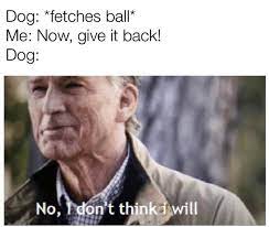 You ____ angry if i had. No I Don T Think I Will Memes
