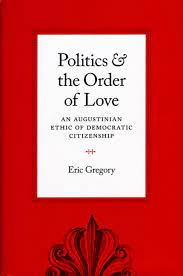 Politics and the Order of Love: An Augustinian Ethic of Democratic  Citizenship, Gregory