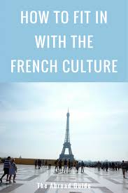 How To Fit In With The French Culture The Abroad Guide French Culture France Travel Nice France