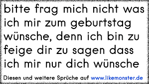 Bitte Frag Mich Nicht Was Ich Mir Zum Geburtstag Wunsche Denn Ich Bin Zu Feige Dir Zu Sagen Dass Ich Mir Nur Dich Wun Tolle Spruche Und Zitate Auf Www Likemonster De