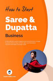 11 Steps To Start Saree And Dupatta Business From Home Thebrandboy Business Skills Business Traditional Advertising