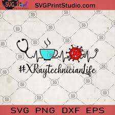 X Ray Technician Life Svg Coffe Svg Virus Svg Covid 19 Svg Coronavirus Svg Technology Lover Svg Technician Svg Svg Print Studio