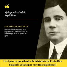 FEDERICO ALBERTO TINOCO GRANADOS Nace San José, Costa Rica, 21 de noviembre  de 1868 fue un político y dictador costarricense. Fue «jefe provisorio del  Gobierno» de 27 de enero de 1917 al