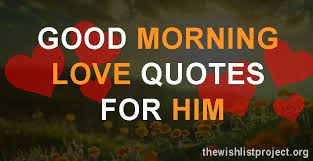 Are you looking for the best good morning messages for him to make your boyfriend happy,then you are in the right place.making your crush wake up to series of good morning messages from you doesn't only increase your chances of having him/her, but also puts you in a sensitive position in their heart.having a crush on someone is not a bad thing; Top 15 Good Morning Love Quotes For Him With Images Yo Handry