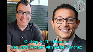 Getting to The Heart of the Lord’s Prayer with Adriel Sanchez