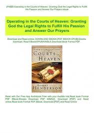 Pdf Operating In The Courts Of Heaven Granting God The Legal Rights To Fulfill His Passion And Answer Our Prayers Ebook