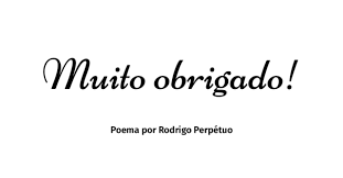 It can mean that someone was forced to do generally obrigado/a is used as an individual. Poema Por Rodrigo Perpetuo Muito Obrigado Al Las