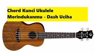 Selasa, 28 januari 2020 09:12 Chord Kunci Ukulele Merindukanmu Dash Uciha Calonpintar Com