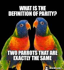 Birds Of The Same Feather Joke Parrot Humor What Is The Definition Of Parity Two Parrots That Are Exactly The Same Funny Birds Parrot Funny Talking