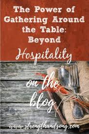 The Power Of Gathering Around The Table Beyond Hospitality Strength Song Songs Power Gathering