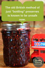 This causes the fruit or vegetables to shrink and eliminates blanching or dipping. The Old British Method Of Just Bottling Preserves Is Known To Be Unsafe Now Healthy Canning