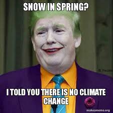 Snow In Spring I Told You There Is No Climate Change Donald Trump The Joker Make A Meme