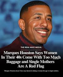 Marques Houston, "Women that age has to realize that ship has sailed. Also,  majority of single mothers are headaches. Thanks, but no thanks."