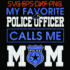 My Favorite Police Officer Calls Me Mom Svg Png Eps Dxf Digital Download Call My Mom Police Police Mom