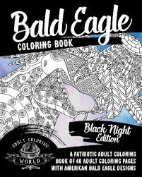 Patriotic coloring pages are fun, but they also help kids develop many important skills. Bald Eagle Coloring Book A Patriotic Adult Coloring Book Of 40 Adult Coloring Pages With American Bald Eagle Designs Paperback Politics And Prose Bookstore