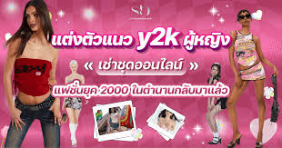 แต่งตัวแนว y2k ผู้หญิง เช่าชุดออนไลน์ แฟชั่นยุค 2000s ในตำนาน