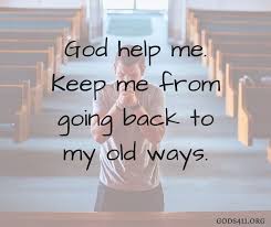God Help Me Keep Me From Going Back To My Old Ways Prayer God Help Me Prayer Changes Things Faith Quotes