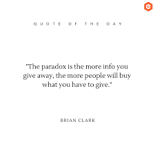 The Paradox Is The More Info You Give Away The More People Will Buy What You Have To Give Brian Clark St Blog Themes Wordpress Quote Of The Day Quotes