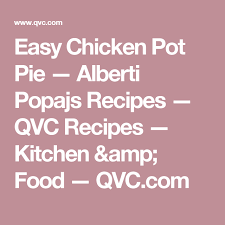 Easy Chicken Pot Pie Alberti Popajs Recipes Qvc Recipes Kitchen Amp Food Qvc Com Chicken Pot Pie Easy Chicken Pot Pie Pot Pie
