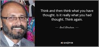 Amit Abraham quote: Think and then think what you have thought. Is it...