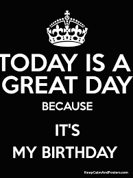 My Birthday Funny Quotes For Myself Today Is A Great Day Because It S My Birthday Poster Its My Birthday Happy Birthday Wishes Quotes Birthday Quotes For Me