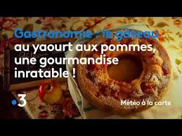 Gastronomie Le Gateau Au Yaourt Aux Pommes Une Gourmandise Inratable Meteo A La Carte Youtube Gastronomie Gateau Yaourt Gourmandise