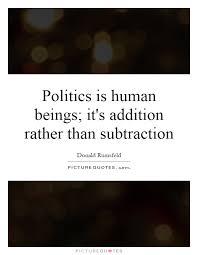 Politics Is Human Beings It S Addition Rather Than Subtraction Picture Quotes