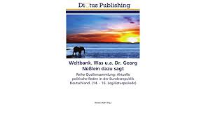 Media reports suggest that he received €660,000. Weltbank Was U A Dr Georg Nusslein Dazu Sagt Reihe Quellensammlung Aktuelle Politische Reden In Der Bundesrepublik Deutschland 14 16 Legislaturperiode German Edition Muller Theodor 9783844366273 Amazon Com Books
