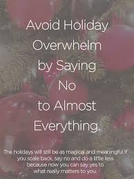 Avoid Holiday Overwhelm By Saying No To Almost Everything Be More With Less Holiday Stress Holiday Stress Quotes