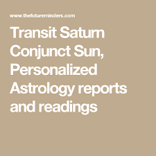Transit Saturn Conjunct Sun Personalized Astrology Reports