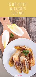 30 Idees Recettes Pour Cuisiner Les Endives Idee Recette Recette Recettes De Cuisine