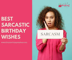 Birthday wishes make people feel loved and remembered. 50 Best Sarcastic Birthday Wishes Funny Birthday Wishes