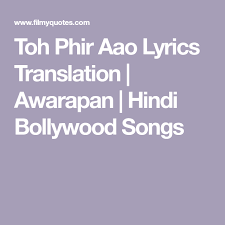 Toh Phir Aao Lyrics Translation Awarapan Hindi Bollywood Songs Bollywood Songs Hindi Bollywood Songs Songs It was released in the year 2007. toh phir aao lyrics translation