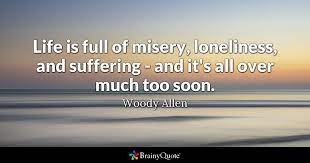 00:14:14 to show the man upstairs that we have some regard for human life. Woody Allen Life Is Full Of Misery Loneliness And