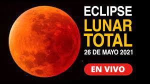 Este es el primer de los cuatro eclipses que veremos en 2021. Eclipse Lunar En Vivo 26 De Mayo 2021 Youtube