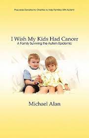 When i found out that my grandma had cancer my first thought was, 'oh no.' i was scared that the same thing would happen to her. I Wish My Kids Had Cancer A Family Surviving The Autism Epidemic By Michael Alan