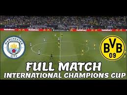 Champions league match preview of mci vs dor: International Champions Cup 2018 Manchester City Vs Borussia Dortmund Full Match Youtube