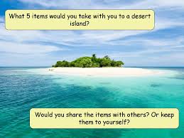 The item card given to you indicates this. What 5 Items Would You Take With You To A Desert Island Ppt Download